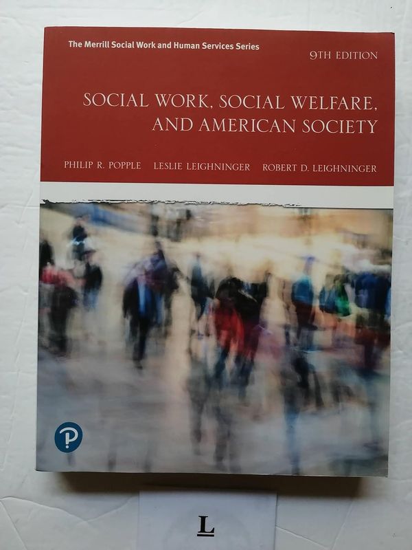 Social Work, Social Welfare, and American Society 9th Edition By Philip Popple, Leslie Leighninger, Robert Leighninger