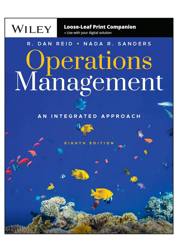 Solution manual for Operations Management An Integrated Approach, 8th Edition R. Dan Reid