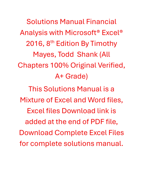 Solutions Manual Financial Analysis with Microsoft® Excel® 2016, 8th Edition By Timothy Mayes, Todd Shank