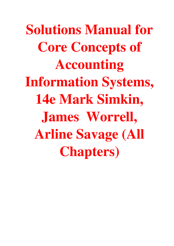 Solutions Manual For Core Concepts of Accounting Information Systems, 14th Edition By Mark Simkin, James Worrell, Arline Savage