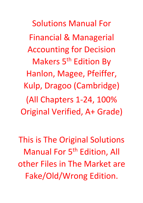 Solutions Manual For Financial & Managerial Accounting for Decision Makers 5th Edition By Hanlon, Magee, Pfeiffer, Kulp, Dragoo