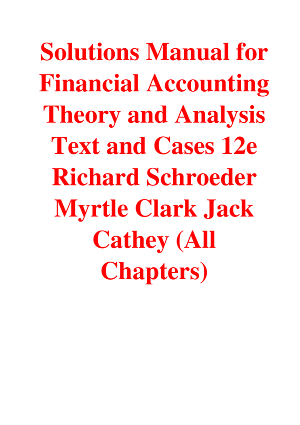 Solutions Manual For Financial Accounting Theory and Analysis Text and Cases, 12th Edition By Richard Schroeder, Myrtle Clark, Jack Cathey