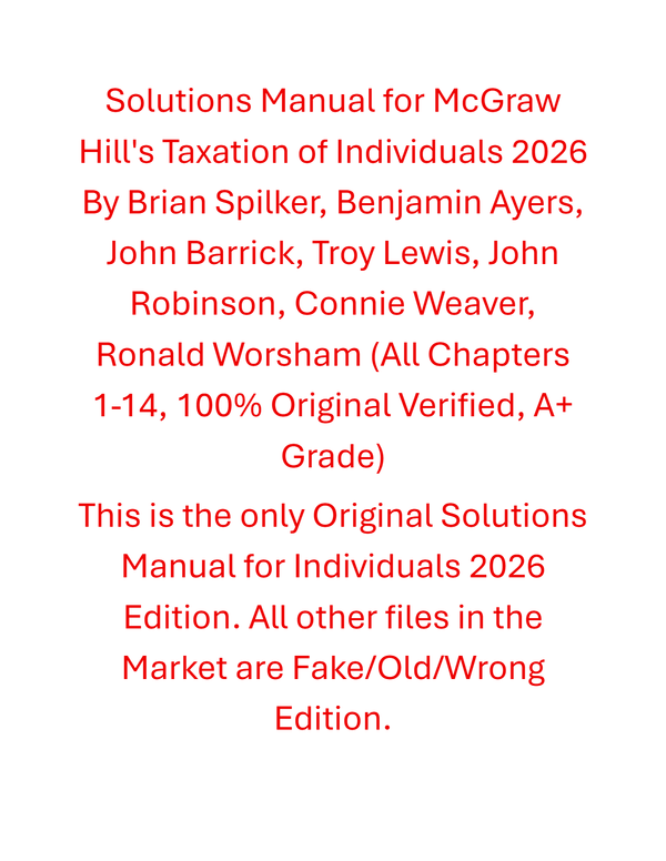 Solutions Manual For McGraw Hill's Taxation of Individuals 2026 By Brian Spilker, Benjamin Ayers, John Barrick, Troy Lewis, John Robinson, Connie Weaver, Ronald Worsham