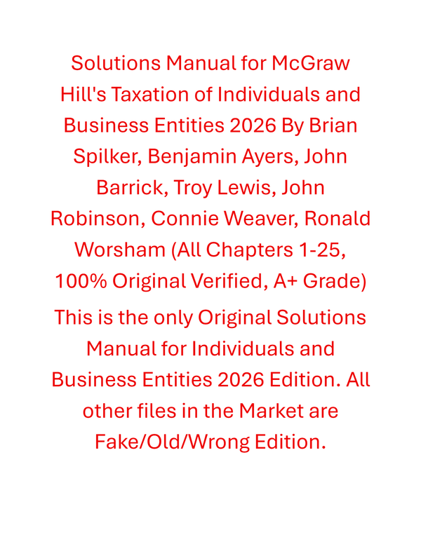 Solutions Manual For McGraw Hill's Taxation of Individuals and Business Entities 2026 Edition By Brian Spilker, Benjamin Ayers, John Barrick, Troy Lewis, John Robinson, Connie Weaver, Ronald Worsham
