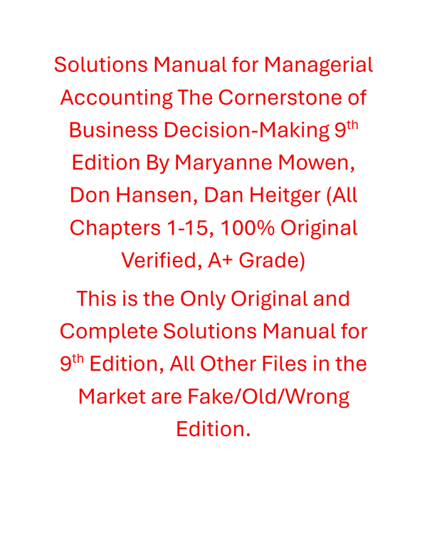 Solutions Manual Managerial Accounting The Cornerstone of Business Decision-Making 9th Edition By Maryanne Mowen, Don Hansen, Dan Heitger
