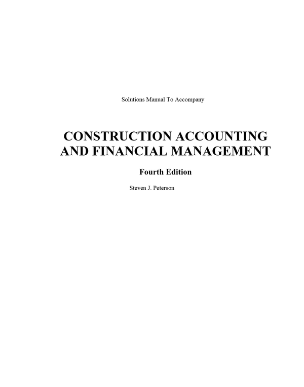 Solutions Manual To Accompany CONSTRUCTION ACCOUNTING AND FINANCIAL MANAGEMENT 4th Edition By Steven J. Peterson