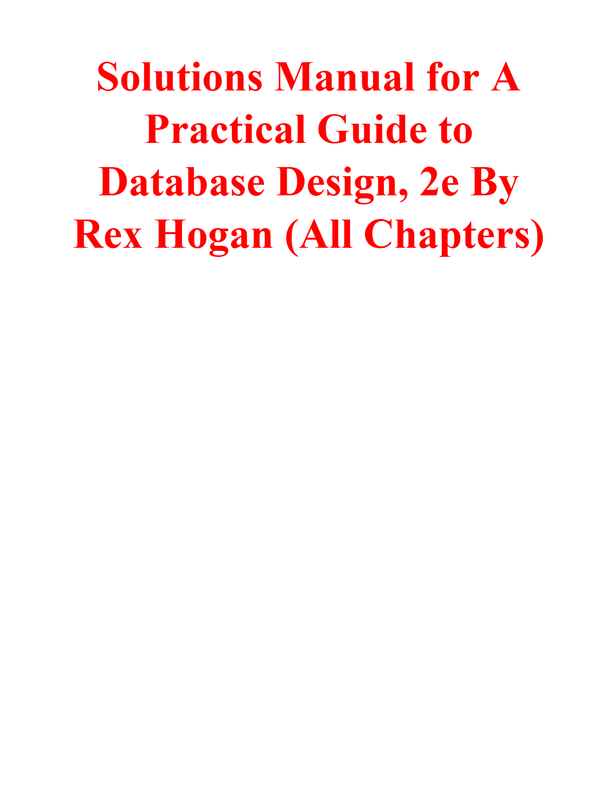 Solutions Manual for A Practical Guide to Database Design, 2e By Rex Hogan