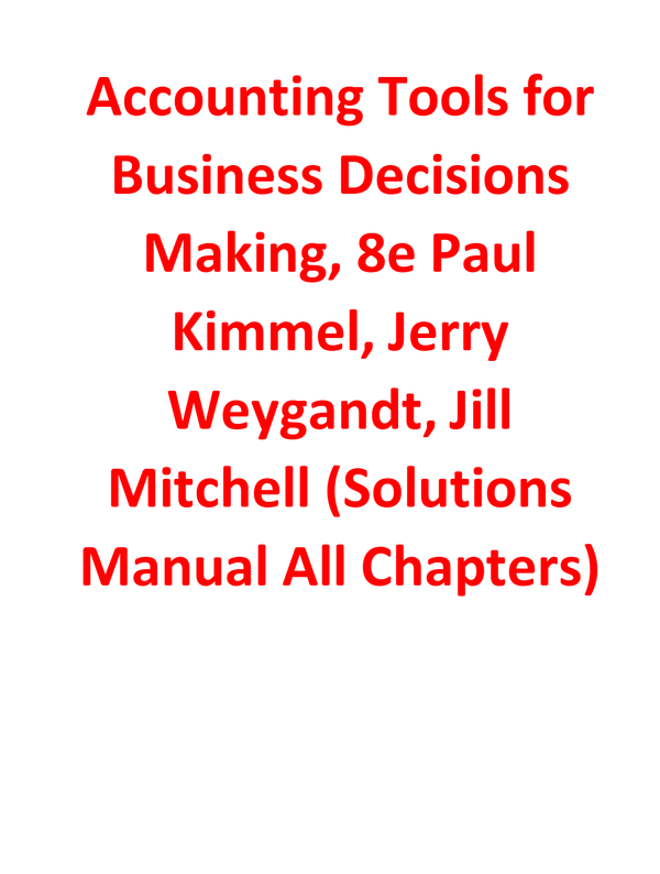 Solutions Manual for Accounting Tools forBusiness DecisionsMaking, 8th Edition By PaulKimmel, JerryWeygandt, JillMitchell