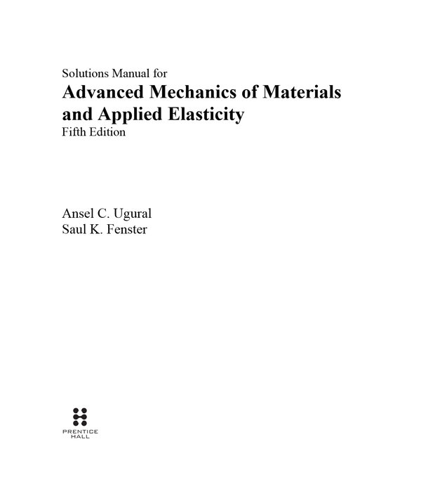 Solutions Manual for Advanced Mechanics of Materials and Applied Elasticity 5th Edition By Ansel C. Ugural Saul K. Fe