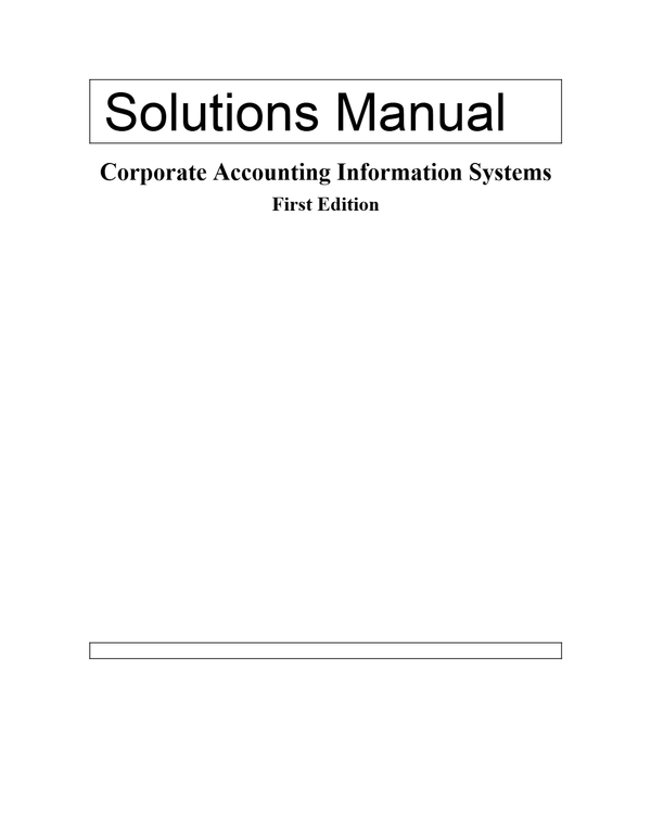Solutions Manual for Corporate Accounting Information Systems 1st Edition By tony