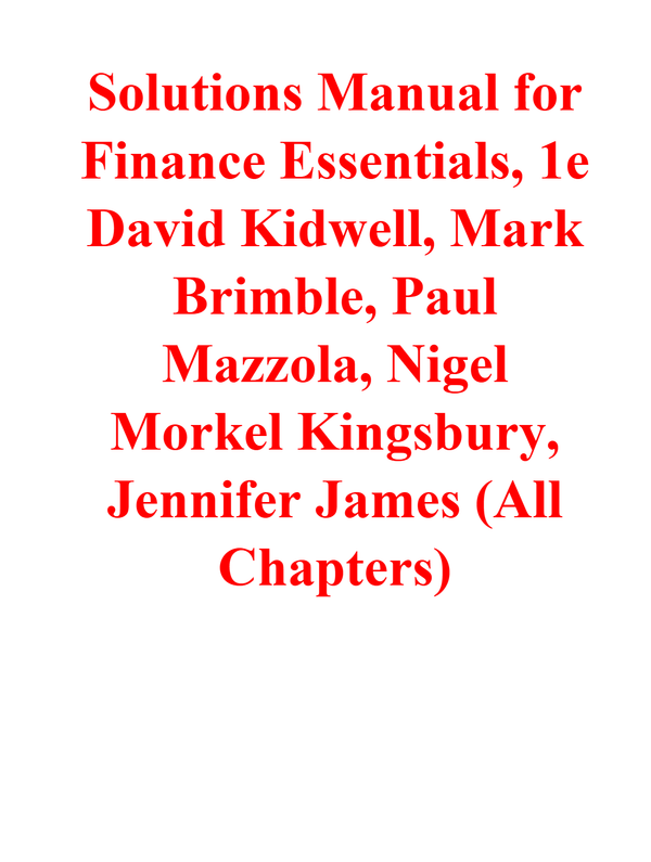 Solutions Manual for Finance Essentials, 1st Edition By David Kidwell, Mark Brimble, Paul Mazzola, Nigel Morkel Kingsbury, Jennifer James