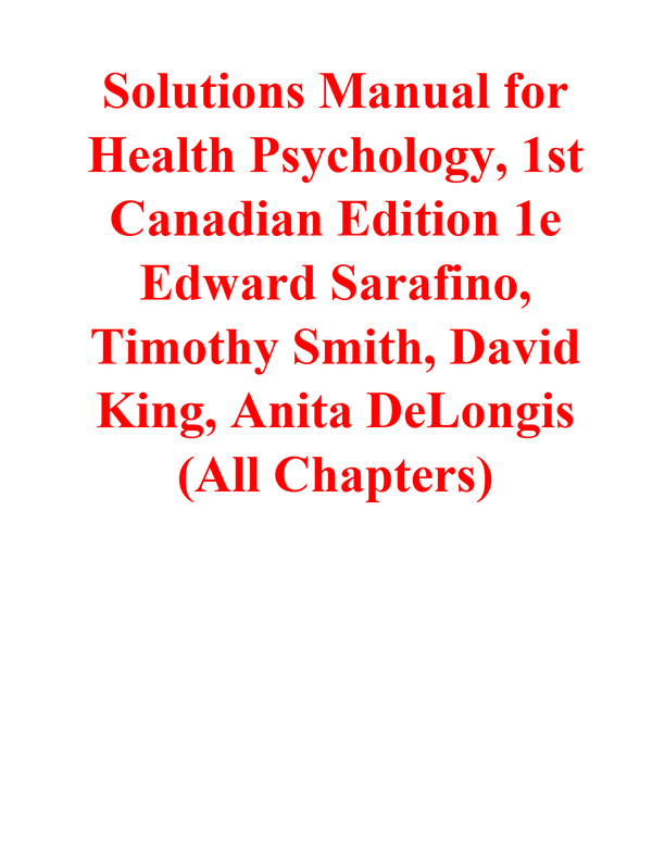 Solutions Manual for Health Psychology, 1st Canadian Edition By Edward Sarafino, Timothy Smith, David King, Anita DeLongis