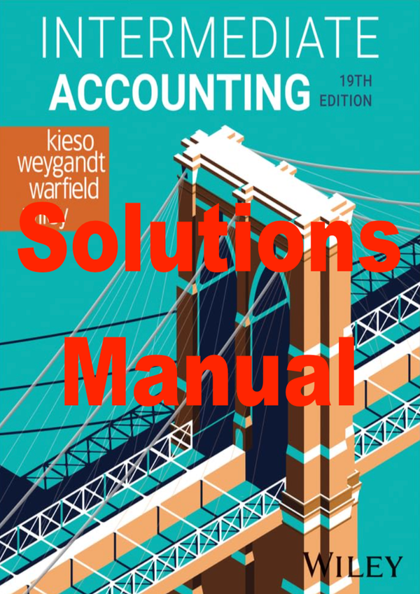 Solutions Manual for Intermediate Accounting 19th Edition By Donald Kieso, Jerry Weygandt, Terry Warfield, Laura Wiley (All Chapters 1-23