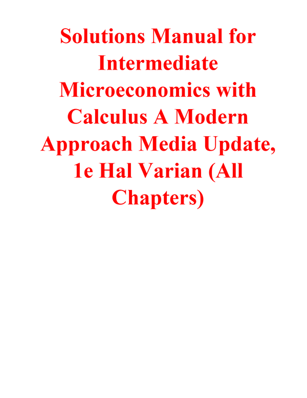 Solutions Manual for Intermediate Microeconomics with Calculus A Modern Approach Media Update, 1st Edition By Hal Varian