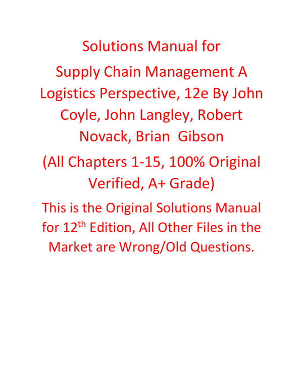 Solutions Manual for Supply Chain Management A Logistics Perspective, 12e By John Coyle, John Langley, Robert Novack, Brian Gibson (All Chapters 1-15, 100% Original Verified, A+ Grade)