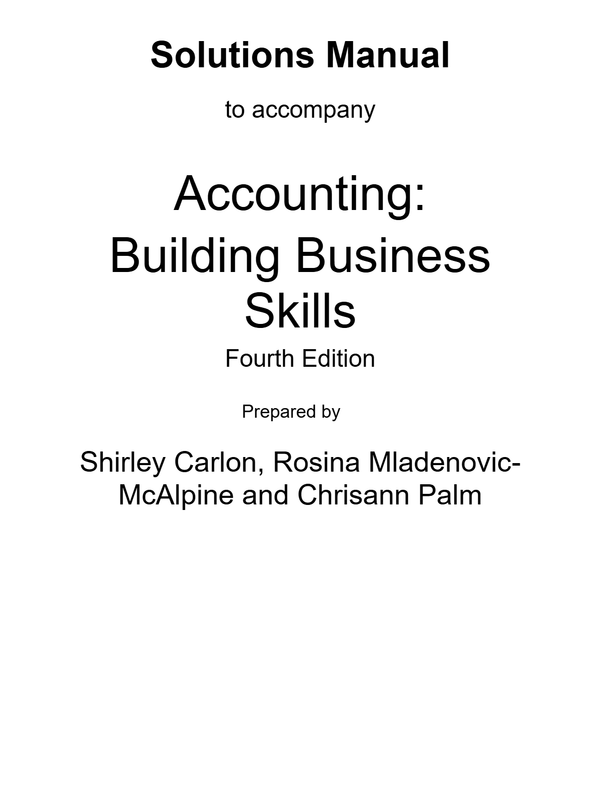 Solutions Manual to accompany Accounting:Building Business Skills 4th Edition Prepared By Shirley Carlon, Rosina Mladenovic-McAlpine and Chrisann Palm