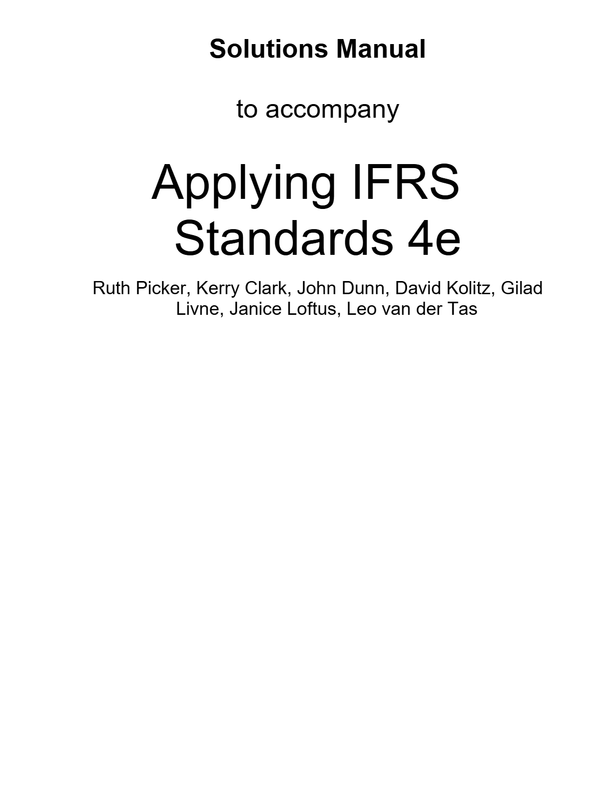 Solutions Manual to accompany Applying IFRSStandards 4th Edition By Ruth Picker, Kerry Clark, John Dunn, David Kolitz, GiladLivne, Janice Loftus, Leo van der Tas