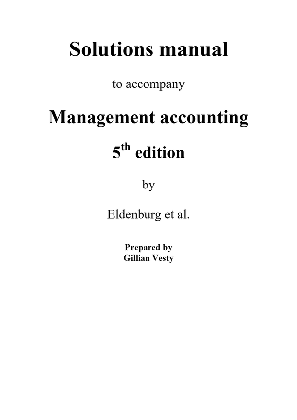 Solutions manual to accompany Management accounting 5 th edition by Eldenburg et al.