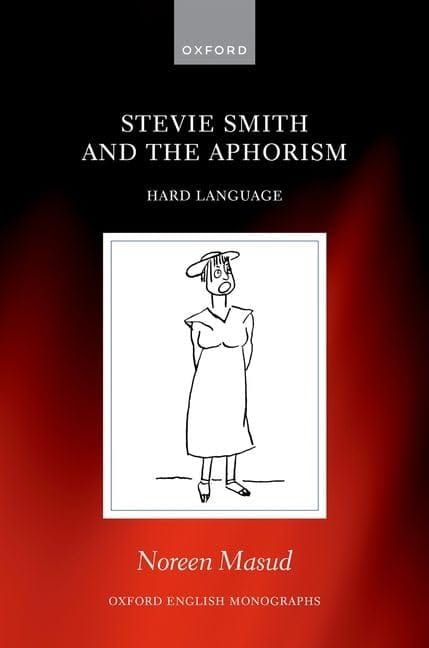 Stevie Smith and the Aphorism: Hard Language (Oxford English Monographs) by Noreen Masud