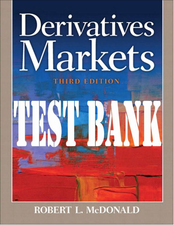 TEST BANK for Derivatives Markets 3rd Edition by Robert L. McDonald | All Chapters 1-27