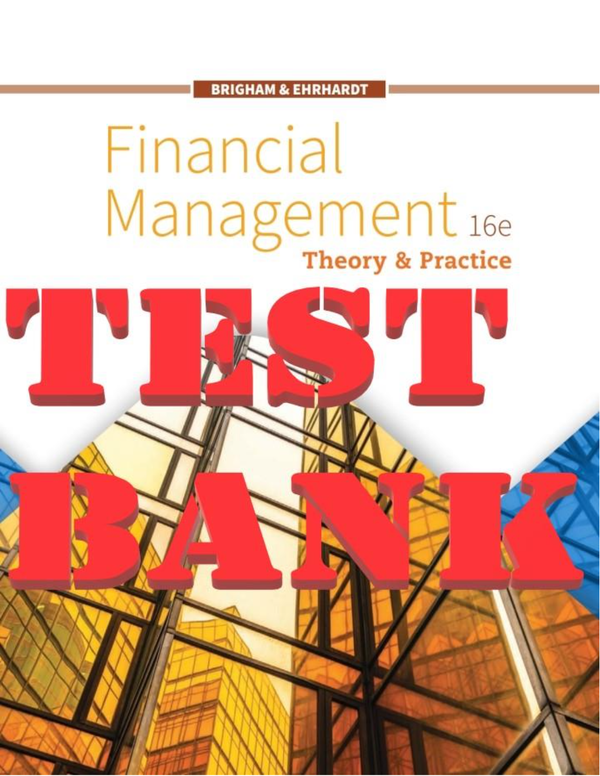 TEST BANK for Financial Management: Theory & Practice 16th Edition Eugene F. Brigham & Michael C. Ehrhardt. Complete Chapters 1-26.