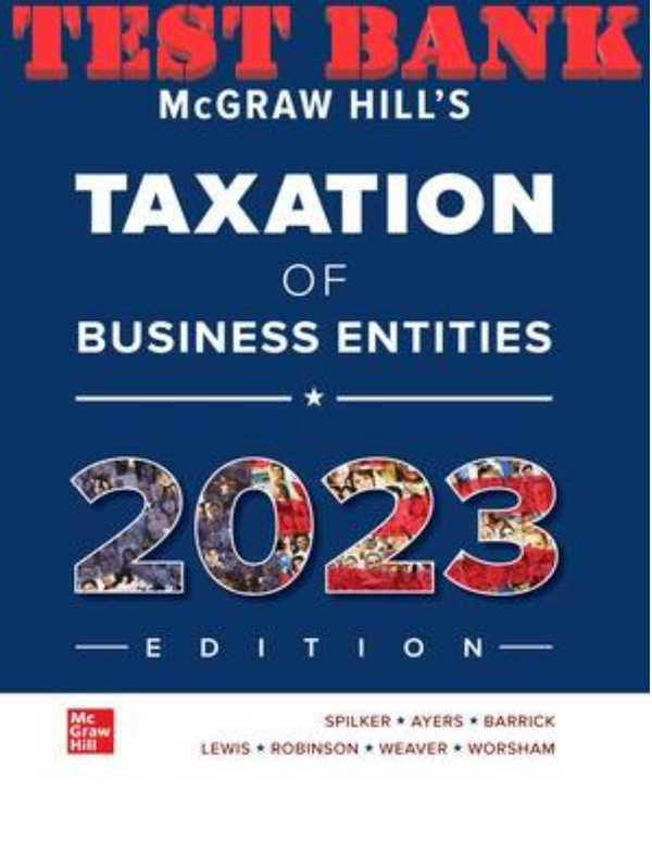 TEST BANK for McGraw-Hill's Taxation of Business Entities 2023 Edition, 14th Edition by Brian Spilker, Ayers, Barrick, AND John Robinson | All 14 Chapters