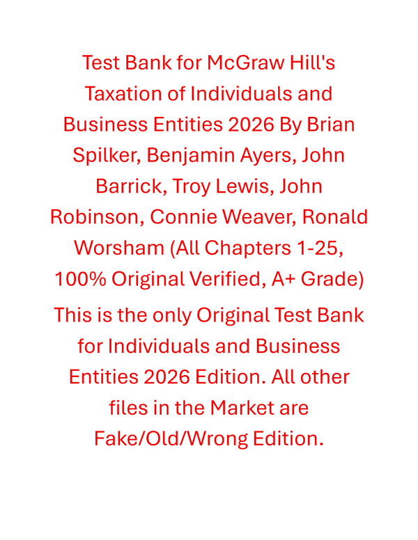 Test Bank For McGraw Hill's Taxation of Individuals and Business Entities 2026 Edition By Brian Spilker, Benjamin Ayers, John Barrick, Troy Lewis, John Robinson, Connie Weaver, Ronald Worsham