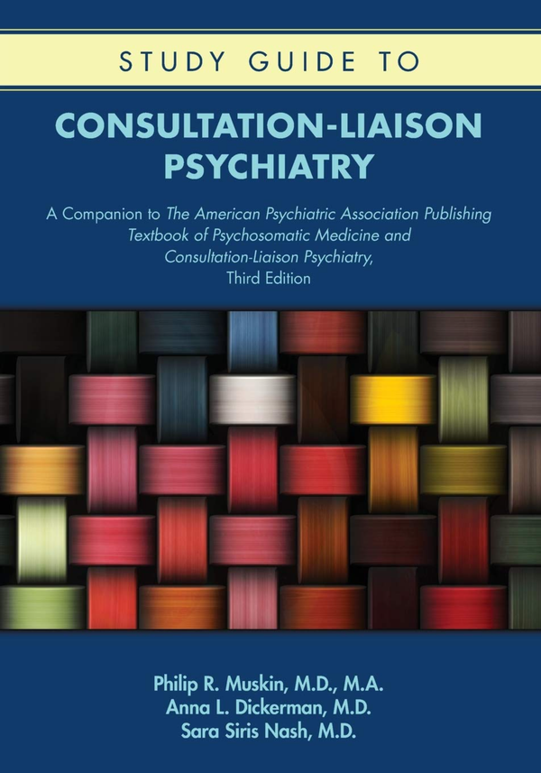 Consultation Liaison Psychiatry Study Guide to 3rd Edition By Philip Muskin, Anna Dickerman, Sara Siris Nash