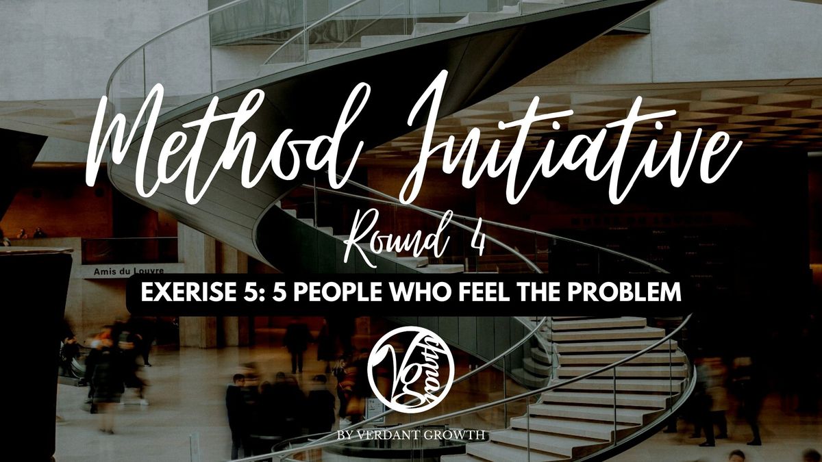Method Initiative (Round 4) - Exercise 5: 5 People Who Feel The Problem