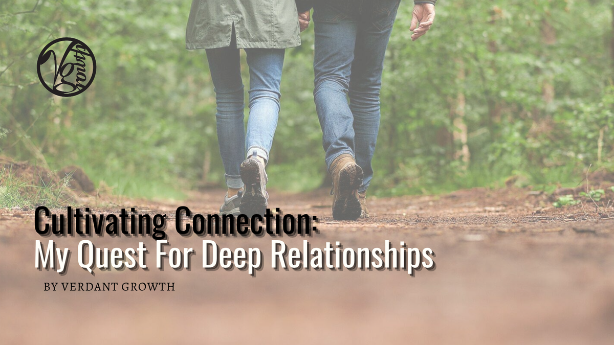 Cultivating Connection: My Quest For Deep Relationships