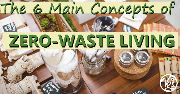 The 6 Main Concepts of Zero-Waste Living