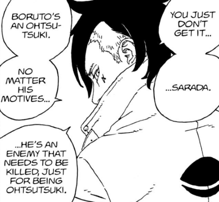 Kawaki telling Sarada: You just don't get it, Sarada. Boruto's an Ohtsutsuki. No matter his motives, he's an enemy that needs to be killed, just for being Ohtsutsuki.