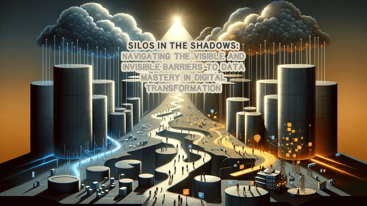 Silos in the Shadows: Navigating the Visible and Invisible Barriers to Data Mastery in Digital Transformation