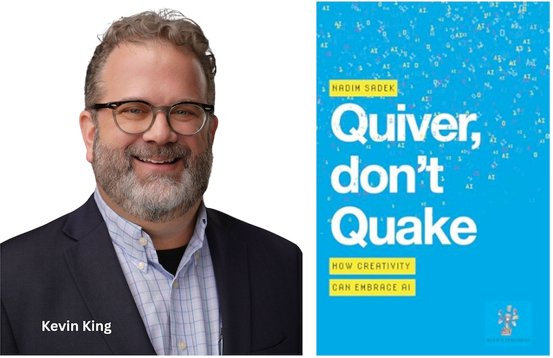 Kevin King on 'Quiver, Don't Quake: How Creativity Can Embrace AI' by Nadim Sadek