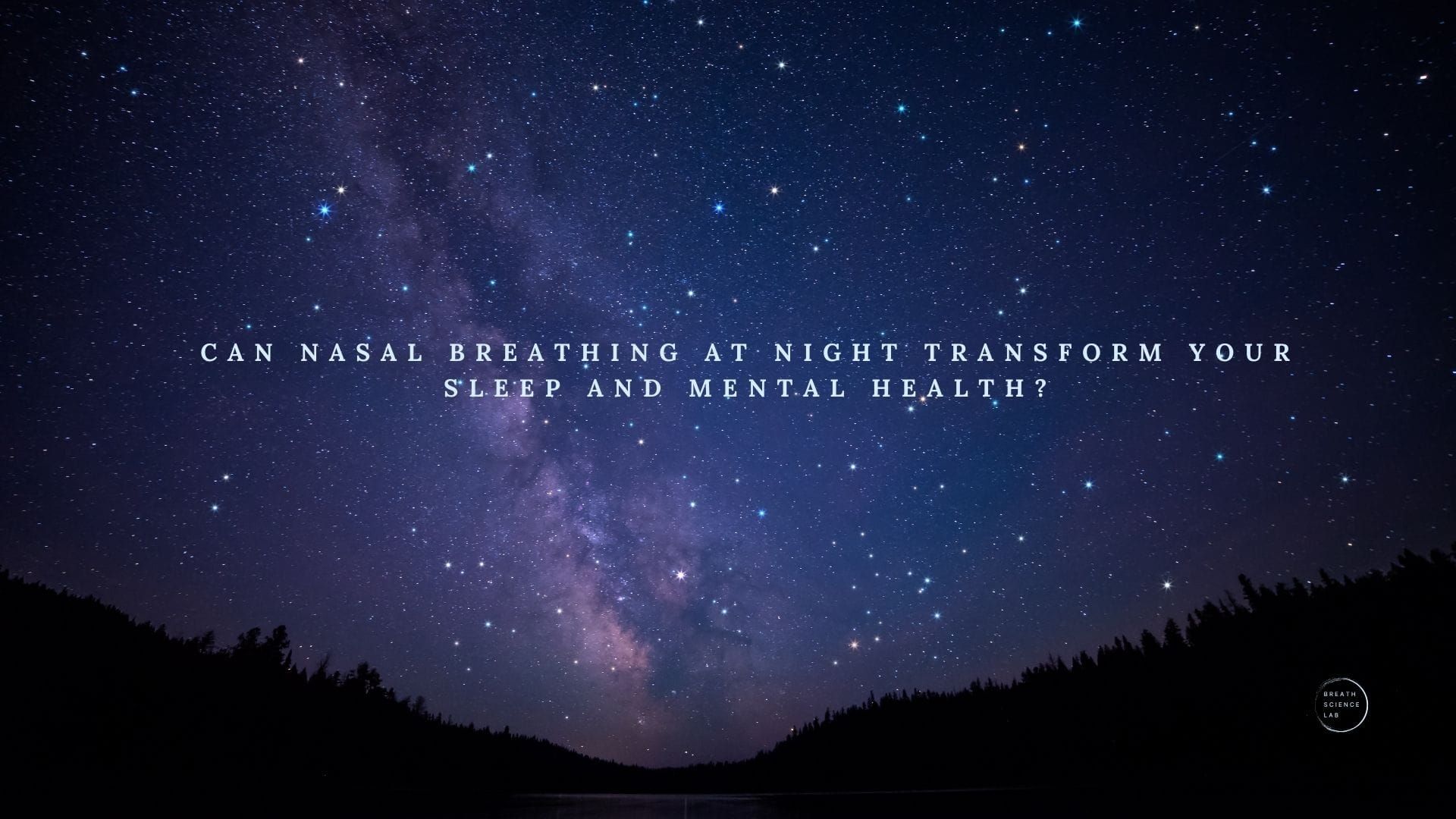 Starry night sky with the text: “Can nasal breathing at night transform your sleep and mental health?” centered over a silhouette of trees and a calm lake.