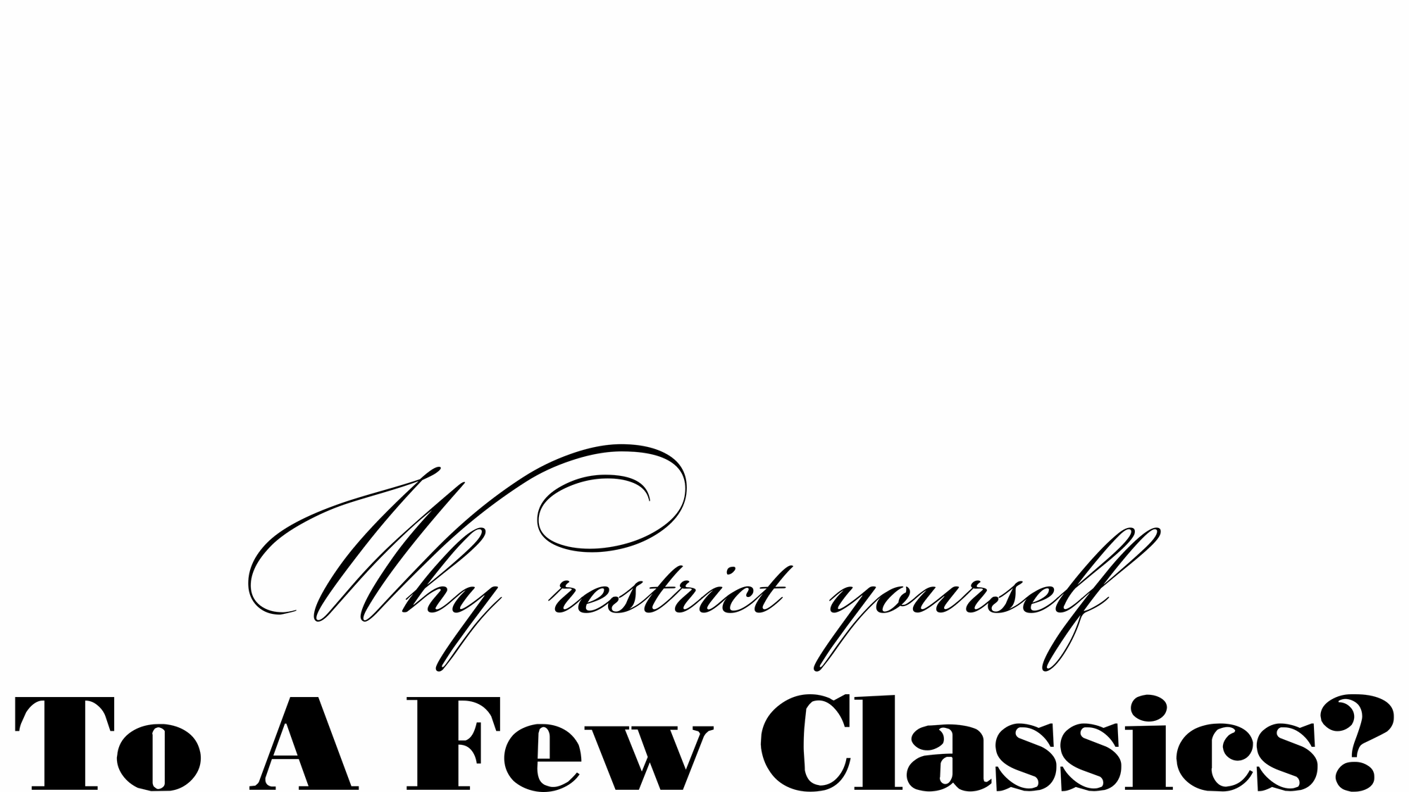 Why restrict yourself to a few classics?