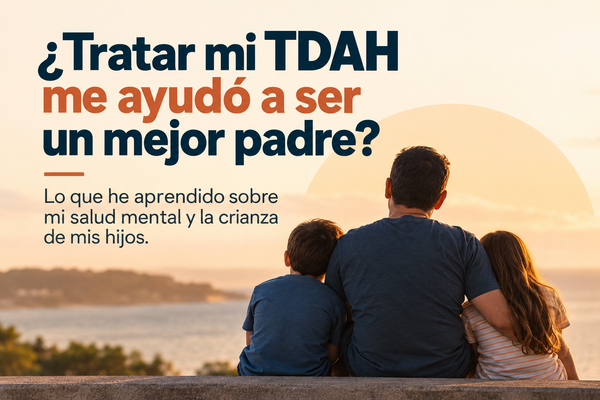 ¿Tratar mi TDAH me ayudó a ser un mejor padre?
