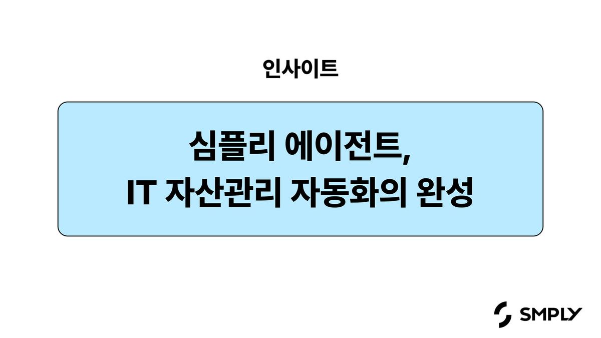 IT 자산관리에 자동화가 필요한 이유 - ‘심플리 에이전트’로 시작하는 변화