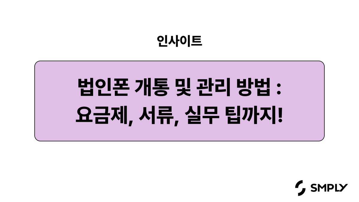 법인폰 개통부터 관리까지 총정리, 요금제, 서류, 실무 꿀팁까지!