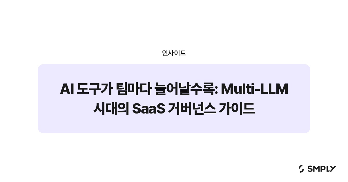 AI 도구가 팀마다 늘어날수록: Multi-LLM 시대의 SaaS 거버넌스 가이드