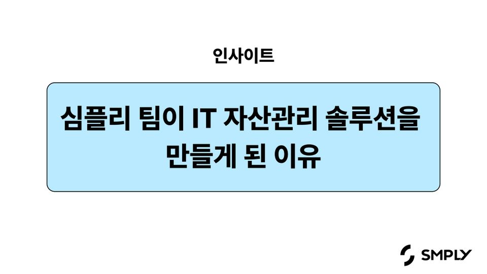 심플리 팀은 왜 IT자산관리 솔루션을 만들었을까요?