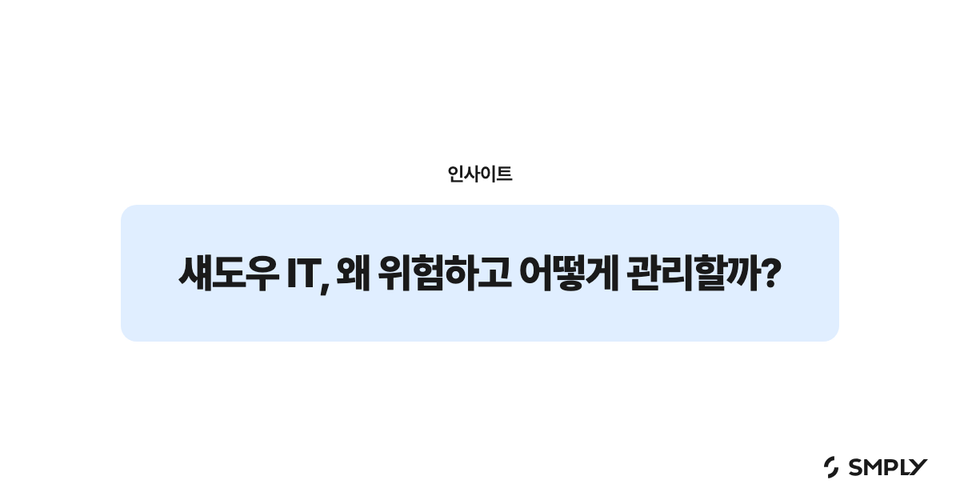 섀도우 IT, 왜 위험하고 어떻게 관리할까?