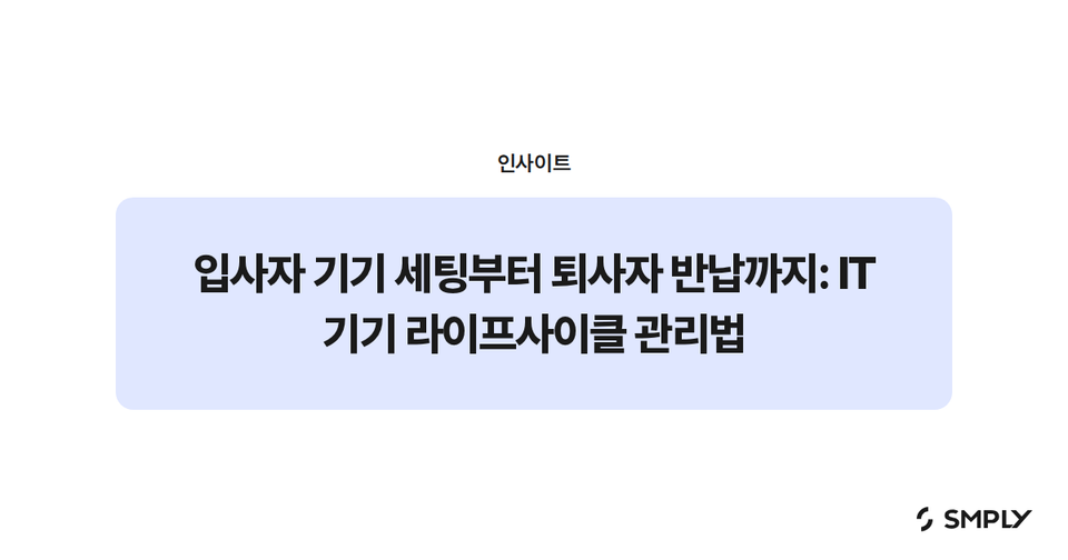 입사자 기기 세팅부터 퇴사자 반납까지: IT 기기 라이프사이클 관리법