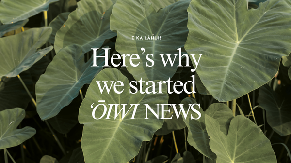 Here’s why we started ʻŌiwi News.