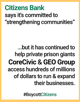 A graphic outlined in gold. The text reads: "Citizens Bank says it's committed to 'strengthening communities'...but it has continued to help private prison giants CoreCivic & GEO Group access hundreds of millions of dollars to run & expand their businesses. #BoycottCitizens"
