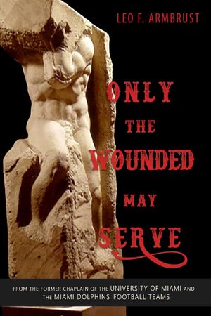 Only the Wounded May Serve, by Father Leo Armbrust.
