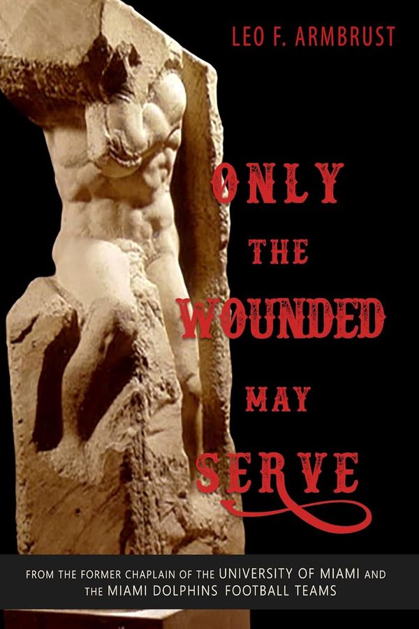 Only the Wounded May Serve, by Father Leo Armbrust.