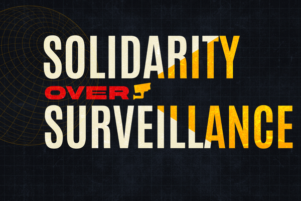 The Antidote to Surveillance Is Solidarity