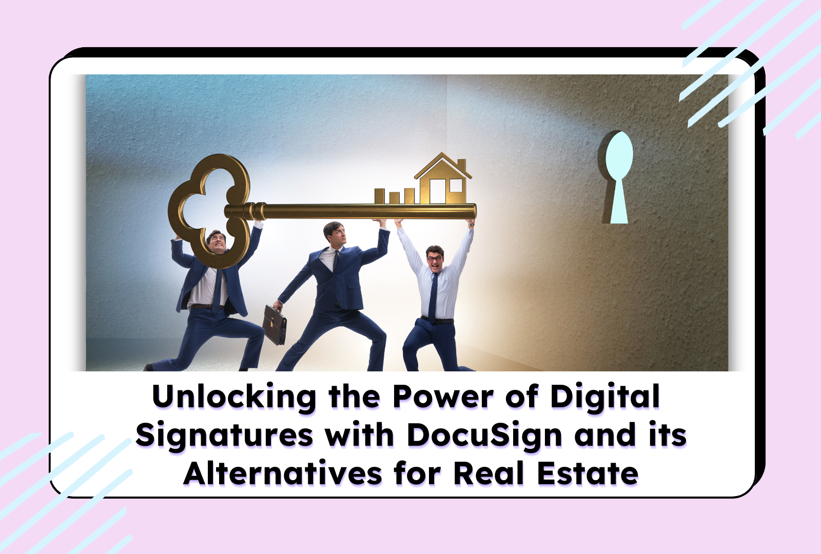 Unlocking the Power of Digital Signatures with DocuSign and its Alternatives for Real Estate