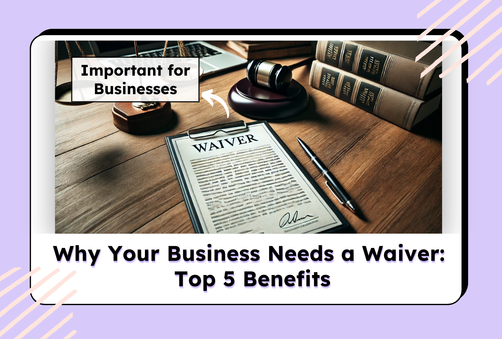 A waiver document on a desk with a gavel, pen, and law books, highlighting the importance of waivers for businesses.
